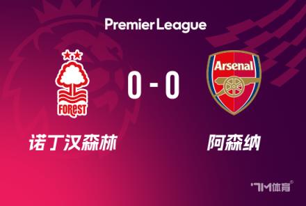 英超-阿森纳0-0森林距榜首13分卡拉菲奥里中柱