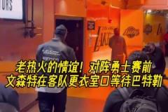 永远忘不了23年黑八!昨日湖勇赛前,文森特到客队更衣室等巴特勒