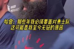 哈登:巅峰那几年必须面对勇士,这或许是我无冠的原因