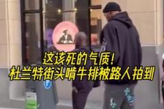 无人可比拟的气质!杜兰特被路人发现在街头啃牛排